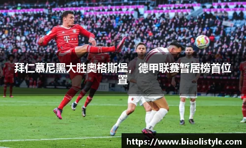 拜仁慕尼黑大胜奥格斯堡，德甲联赛暂居榜首位置