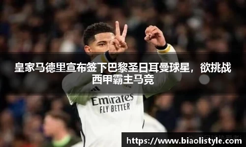 皇家马德里宣布签下巴黎圣日耳曼球星，欲挑战西甲霸主马竞