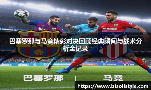 巴塞罗那与马竞精彩对决回顾经典瞬间与战术分析全记录