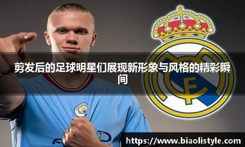 剪发后的足球明星们展现新形象与风格的精彩瞬间