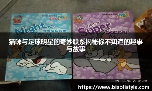 猫咪与足球明星的奇妙联系揭秘你不知道的趣事与故事